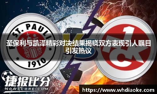 圣保利与凯泽精彩对决结果揭晓双方表现引人瞩目引发热议